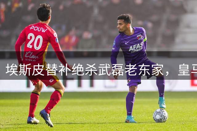 埃斯皮替补绝杀武磊老东家，皇马赢得开门红，西班牙主帅炮轰裁判