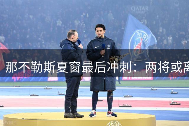 那不勒斯夏窗最后冲刺：两将或离队 锋线引援锁定两大目标